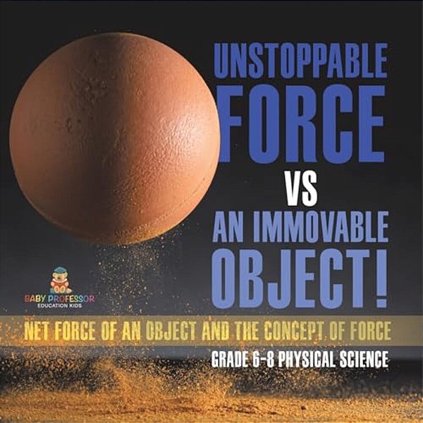 Unstoppable Force Vs An Immovable Object! Net Force Of An Object And The Concept Of Force Grade 6-8 Physical Science-..