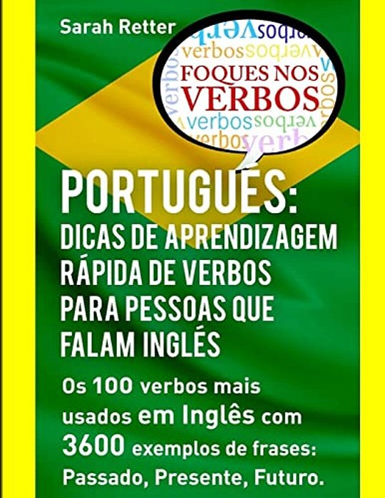 Portugues: Dicas De Aprendizagem Rapida De Verbos Para Pessoas Que Falam Ingles.: Os 100 Verbos Mais Usados Em Português Com 3600-..