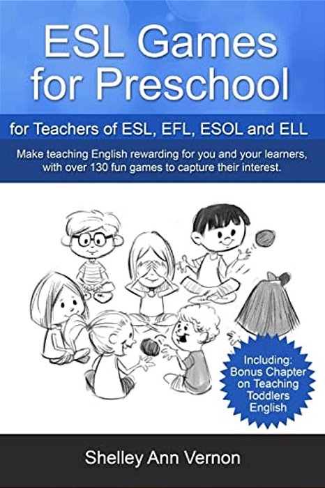 Esl Games For Preschool: For Teachers Of Esl, Efl, Esol And Ell Including Bonus Chapter On Teaching Toddlers English-..