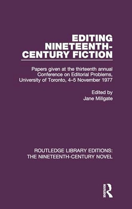 Editing Nineteenth-Century Fiction: Papers Given At The Thirteenth Annual Conference On Editorial Problems, University Of Toronto, 4-5 November 1977-..