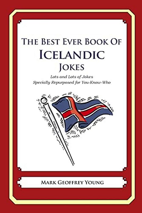The Best Ever Book Of Icelandic Jokes: Lots Of Jokes Specially Repurposed For You-Know-who-..