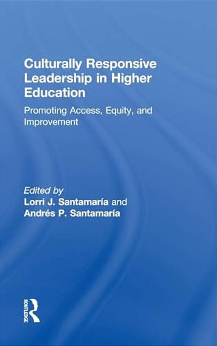 Culturally Responsive Leadership In Higher Education: Promoting Access, Equity, And Improvement-..