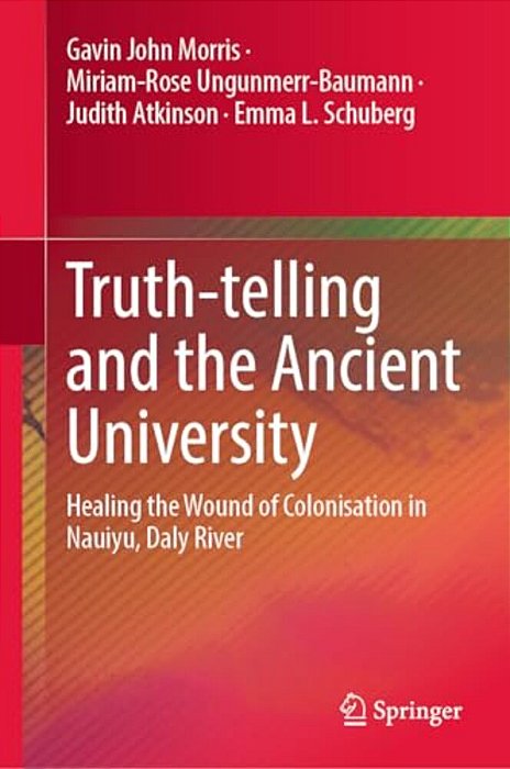 Truth-Telling And The Ancient University: Healing The Wound Of Colonisation In Nauiyu, Daly River-..