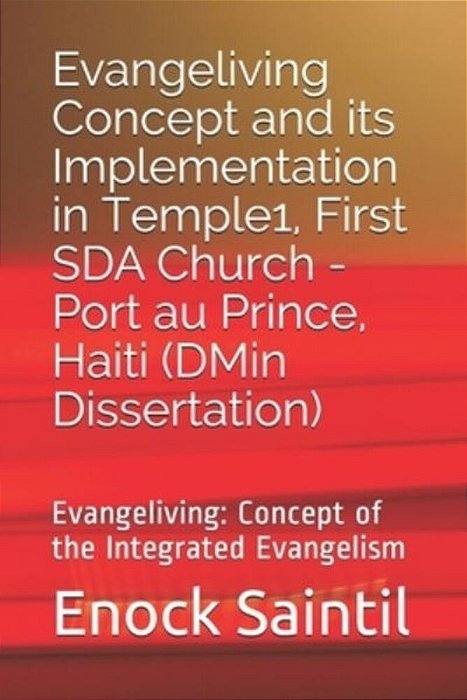 Evangeliving Concept And Its Implementation In The Temple 1, First Sda Church - Port Au Prince, Haiti: Evangeliving Concept: A Detailed Study On The I-..