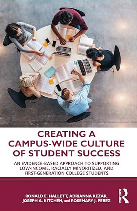 Creating A Campus-Wide Culture Of Student Success: An Evidence-Based Approach To Supporting Low-Income, Racially Minoritized, And First-Generation Col-..