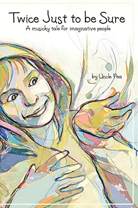 Twice Just To Be Sure: A Musicky Tale For Imaginative People-..