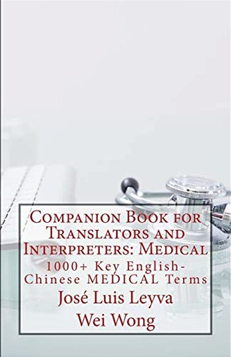 Companion Book For Translators And Interpreters: Medical: 1000+ Key English-Chinese Medical Terms-..