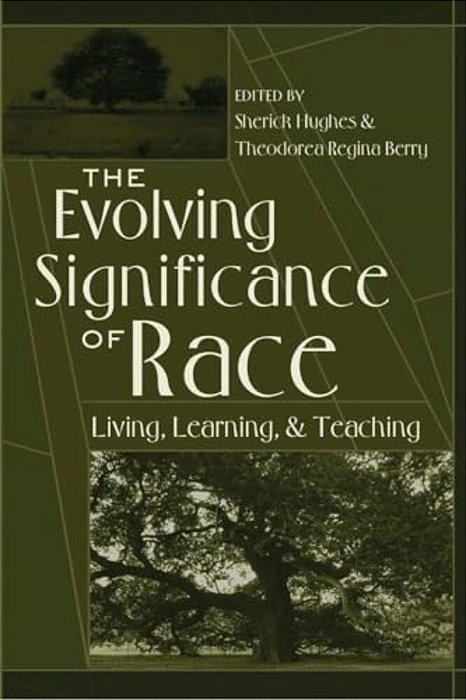 The Evolving Significance Of Race: Living, Learning, And Teaching-..