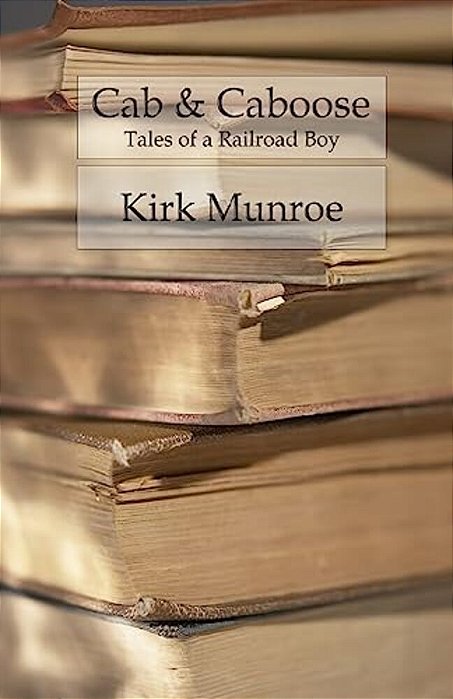 Cab & Caboose: The Story Of A Railroad Boy-..