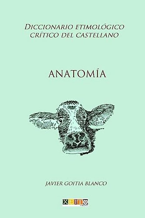 Anatomía: Diccionario Etimológico Crítico Del Castellano-..