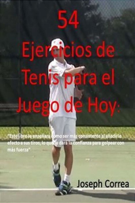 54 Ejercicios De Tenis Para El Juego De Hoy: Mejore Su Consistencia Y Fuerza-..