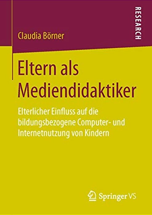 Eltern Als Mediendidaktiker: Elterlicher Einfluss Auf Die Bildungsbezogene Computer- Und Internetnutzung Von Kindern-..