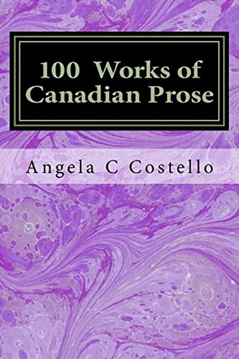 100 Works Of Canadian Prose: Contemplations Of The 21St Century-..