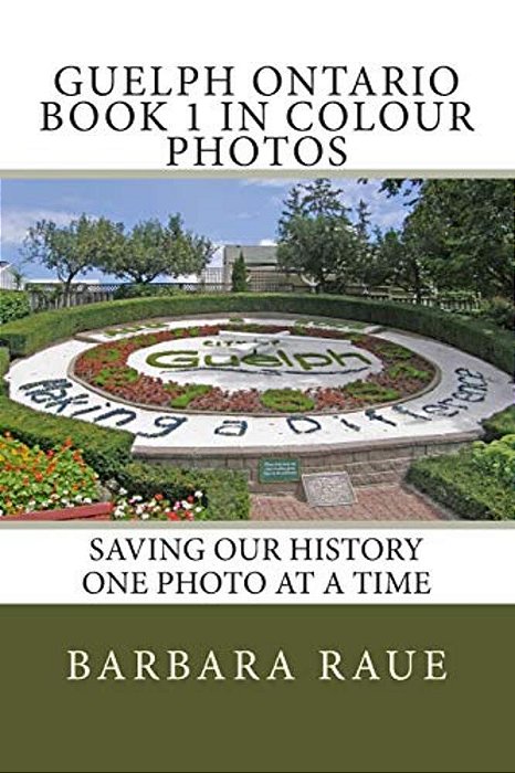 Guelph Ontario Book 1 In Colour Photos: Saving Our History One Photo At A Time-..