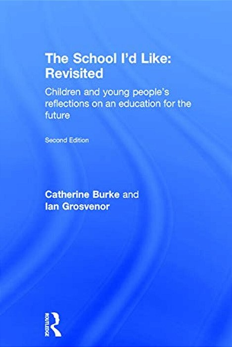 The School I'd Like: Revisited: Children And Young People's Reflections On An Education For The Future-..