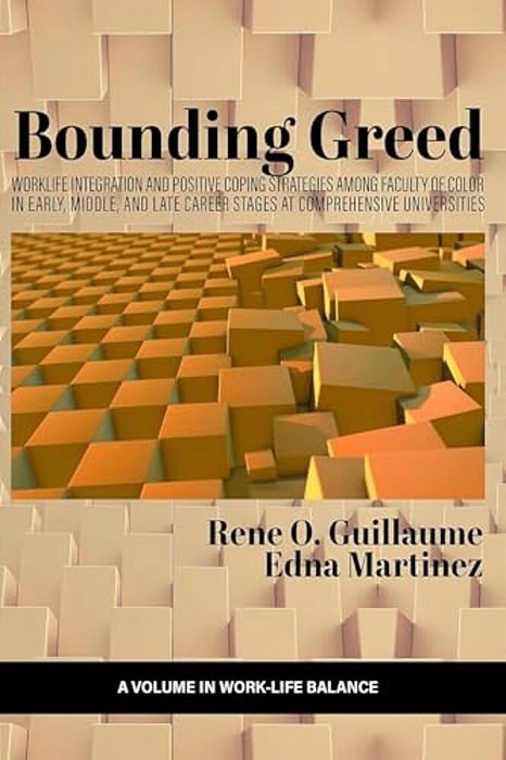 Bounding Greed: Worklife Integration And Positive Coping Strategies Among Faculty Of Color In Early, Middle, And Late Career Stages At Comprehensive U-..