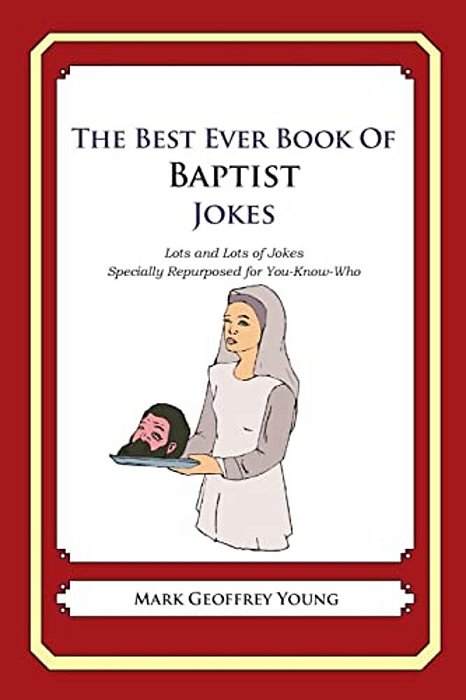 The Best Ever Book Of Baptist Jokes: Lots And Lots Of Jokes Specially Repurposed For You-Know-who-..