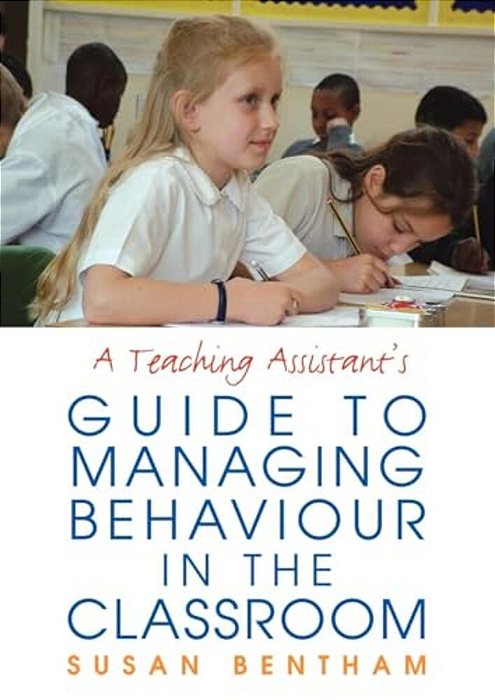 A Teaching Assistant's Guide To Managing Behaviour In The Classroom-..