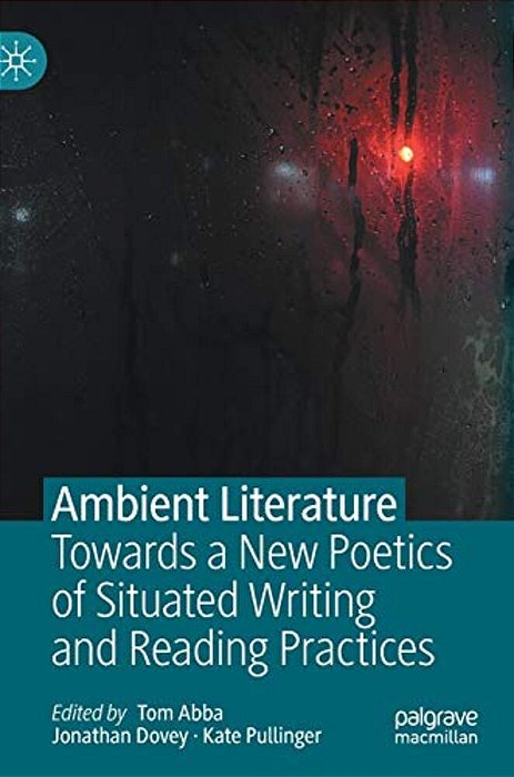 Ambient Literature: Towards A New Poetics Of Situated Writing And Reading Practices-..
