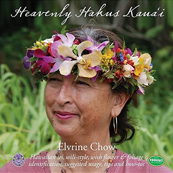 Heavenly Hakus Kauai: Hawaiian Lei, Wili-Style, With Flower & Foliage Identification, Suggested Usage, Tips And How-Tos-..