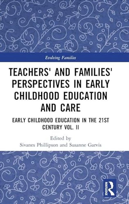 Teachers' And Families' Perspectives In Early Childhood Education And Care: Early Childhood Education In The 21St Century Vol. II-..