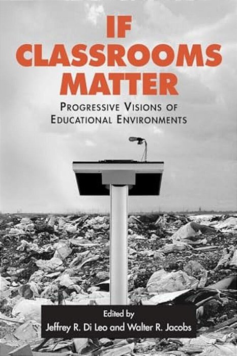 If Classrooms Matter: Progressive Visions Of Educational Environments-..