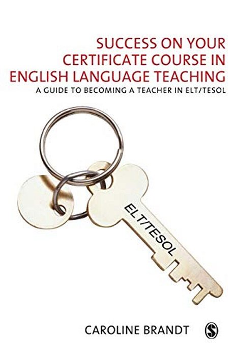 Success On Your Certificate Course In English Language Teaching: A Guide To Becoming A Teacher In ELT/Tesol-..