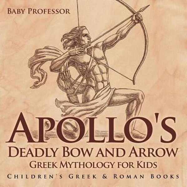 Apollo's Deadly Bow And Arrow - Greek Mythology For Kids Children's Greek & Roman Books-..