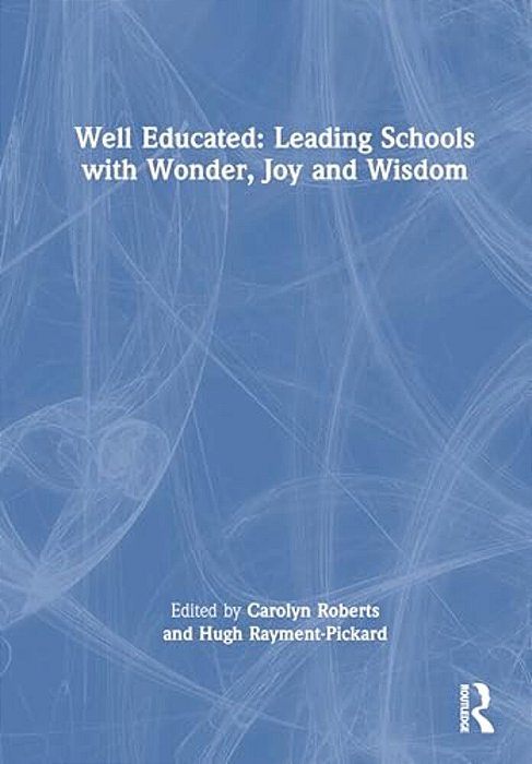 Well Educated: Leading Schools With Wonder, Joy And Wisdom-..