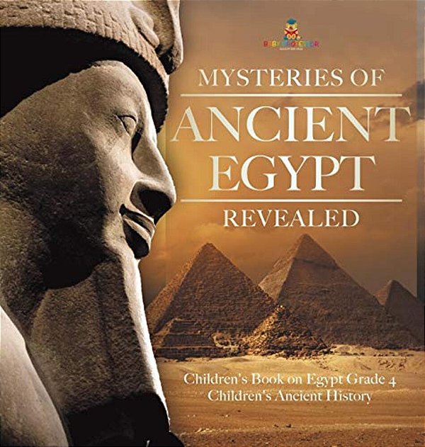 Mysteries Of Ancient Egypt Revealed Children's Book On Egypt Grade 4 Children's Ancient History-..