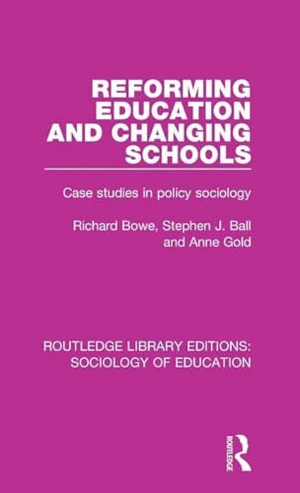 Reforming Education And Changing Schools: Case Studies In Policy Sociology-..