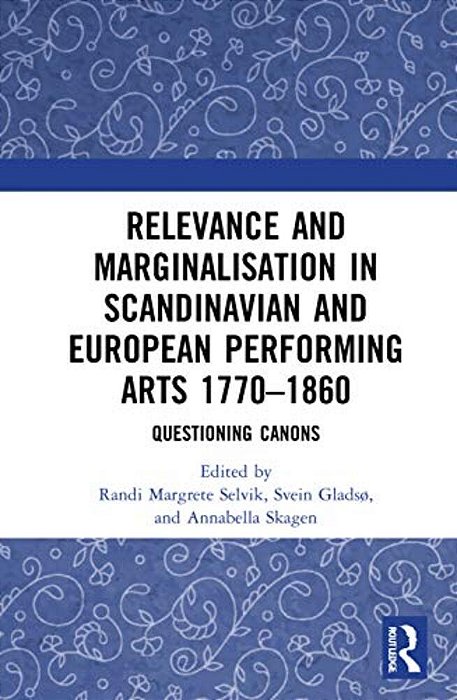 Relevance And Marginalisation In Scandinavian And European Performing Arts 1770-1860: Questioning Canons-..