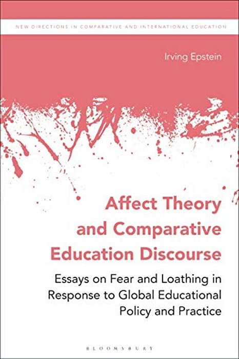 Affect Theory And Comparative Education Discourse: Essays On Fear And Loathing In Response To Global Educational Policy And Practice-..