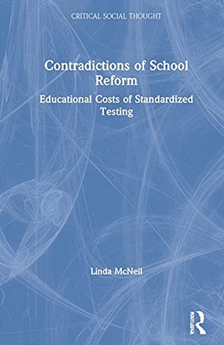 Contradictions Of School Reform: Educational Costs Of Standardized Testing-..