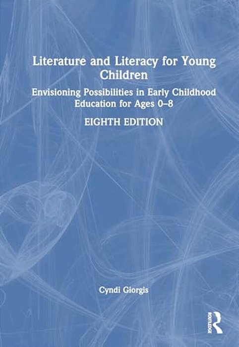 Literature And Literacy For Young Children: Envisioning Possibilities In Early Childhood Education For Ages 0 - 8-..
