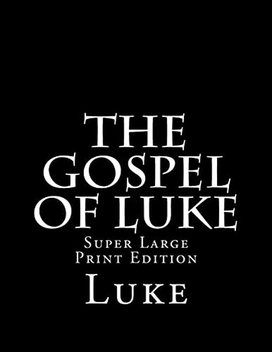 The Gospel Of Luke: Super Large Print Edition-..