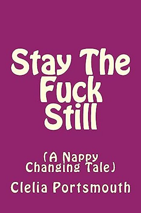 Stay The Fuck Still: A Nappy Changing Tail-..