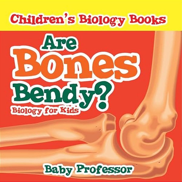 Are Bones Bendy? Biology For Kids Children's Biology Books-..
