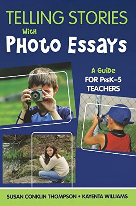 Telling Stories With Photo Essays: A Guide For Prek-5 Teachers-..