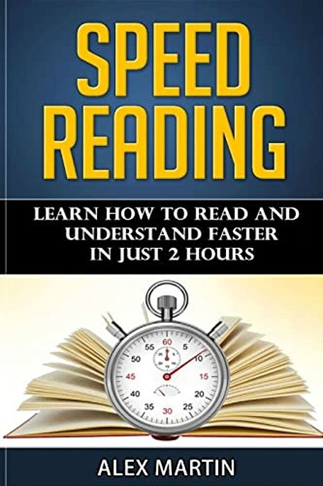 Speed Reading: Learn How To Read And Understand Faster In Just 2 Hours-..