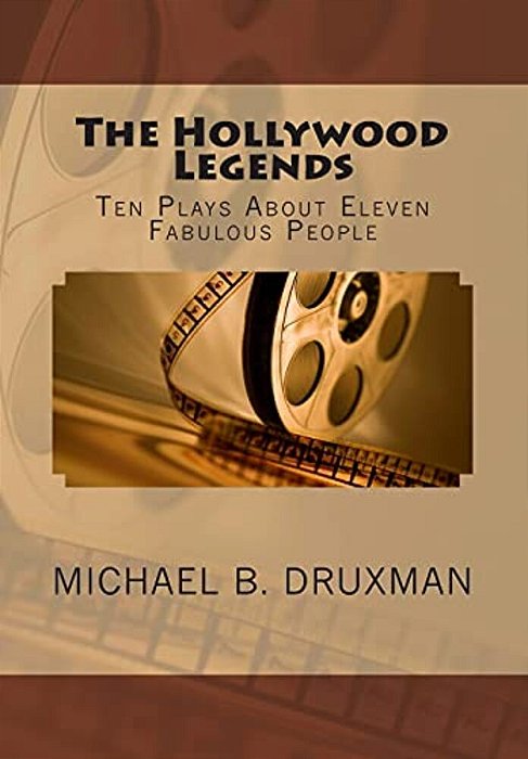The Hollywood Legends: Ten Plays About Eleven Fabulous People-..