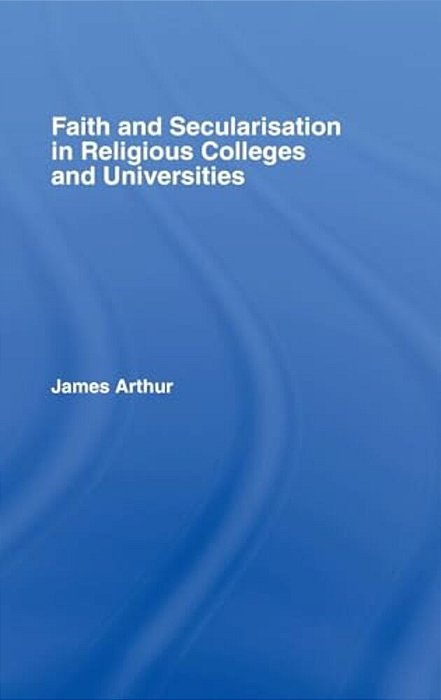 Faith And Secularisation In Religious Colleges And Universities-..