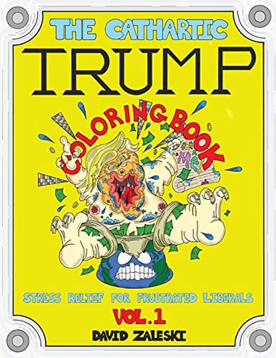 The Cathartic Trump Coloring Book: Stress Relief For Frustrated Liberals-..