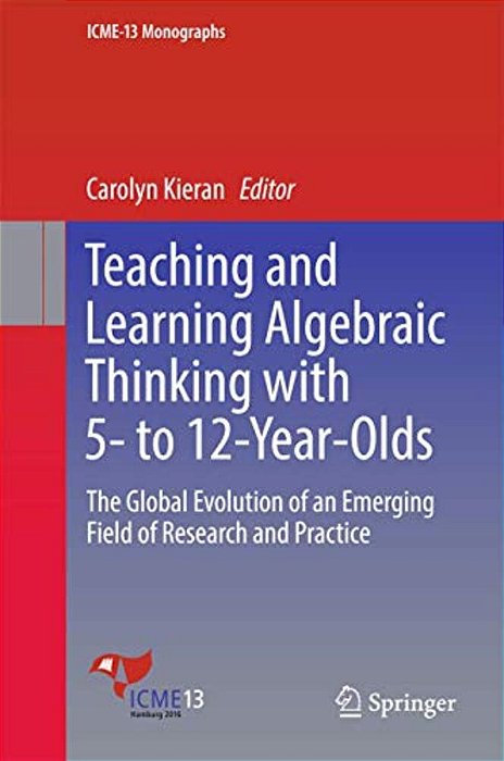 Teaching And Learning Algebraic Thinking With 5- To 12-Year-olds: The Global Evolution Of An Emerging Field Of Research And Practice-..