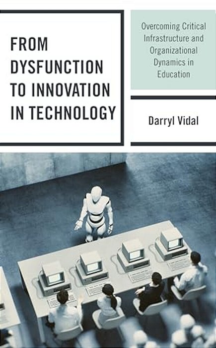 From Dysfunction To Innovation In Technology: Overcoming Critical Infrastructure And Organizational Dynamics In Education-..