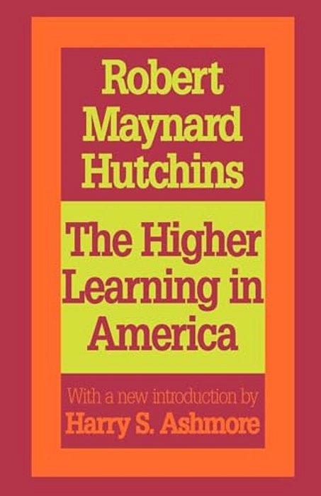 The Higher Learning In America: A Memorandum On The Conduct Of Universities By Business Men-..
