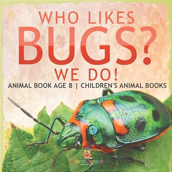 Who Likes Bugs? We Do! Animal Book Age 8 Children's Animal Books-..