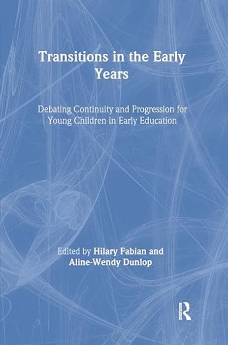 Transitions In The Early Years: Debating Continuity And Progression For Children In Early Education-..