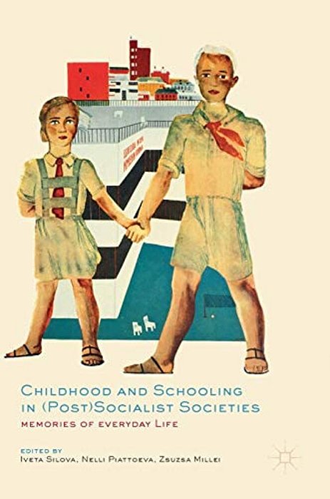 Childhood And Schooling In (Post)socialist Societies: Memories Of Everyday Life-..