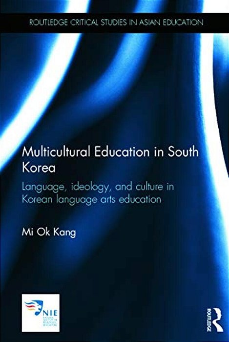 Multicultural Education In South Korea: Language, Ideology, And Culture In Korean Language Arts Education-..
